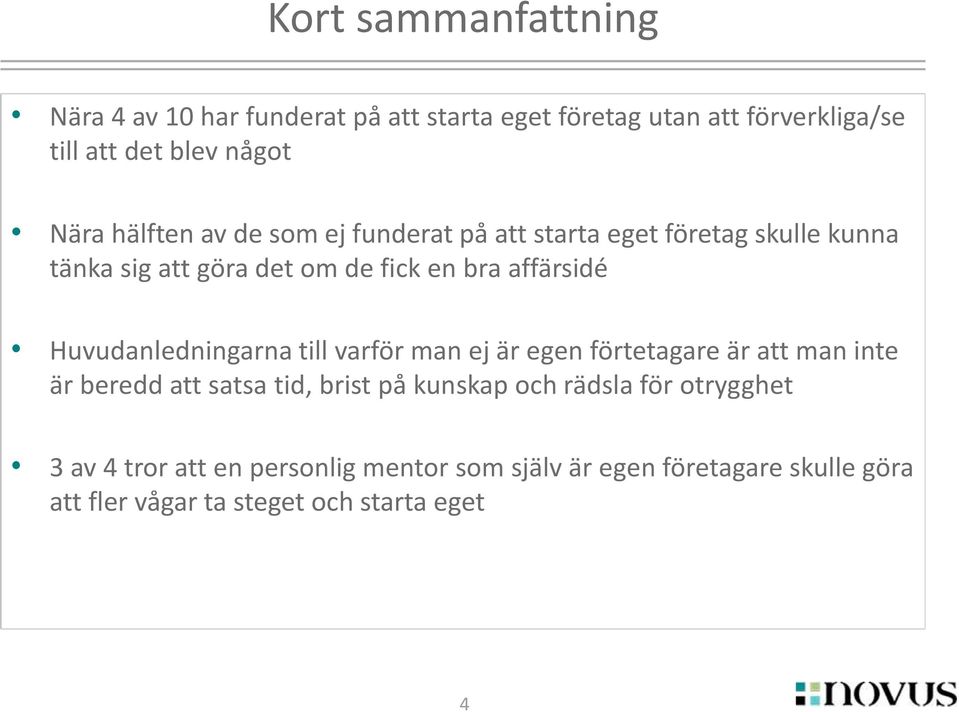 Huvudanledningarna till varför man ej är egen förtetagare är att man inte är beredd att satsa tid, brist på kunskap och rädsla