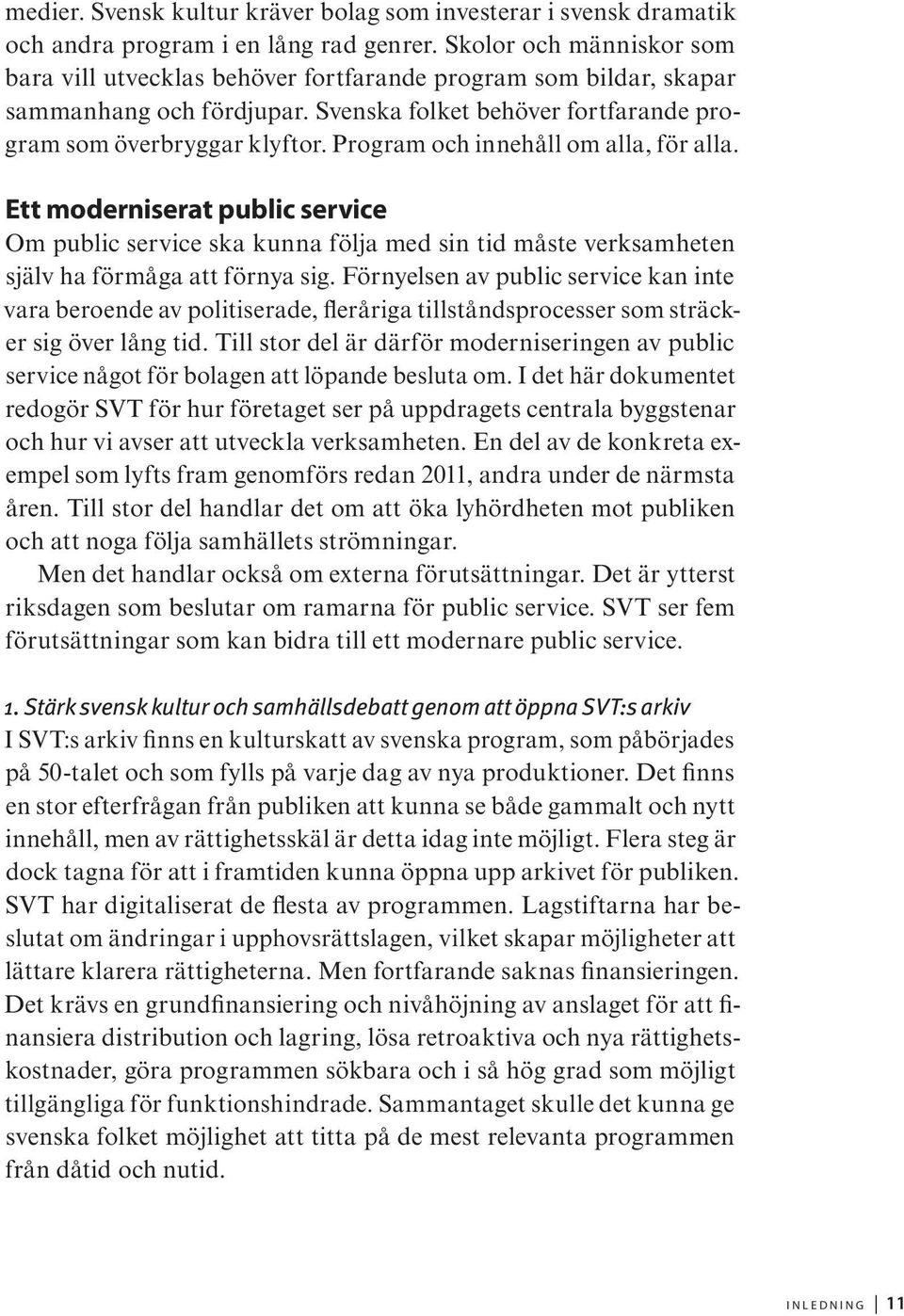 Program och innehåll om alla, för alla. Ett moderniserat public service Om public service ska kunna följa med sin tid måste verksamheten själv ha förmåga att förnya sig.
