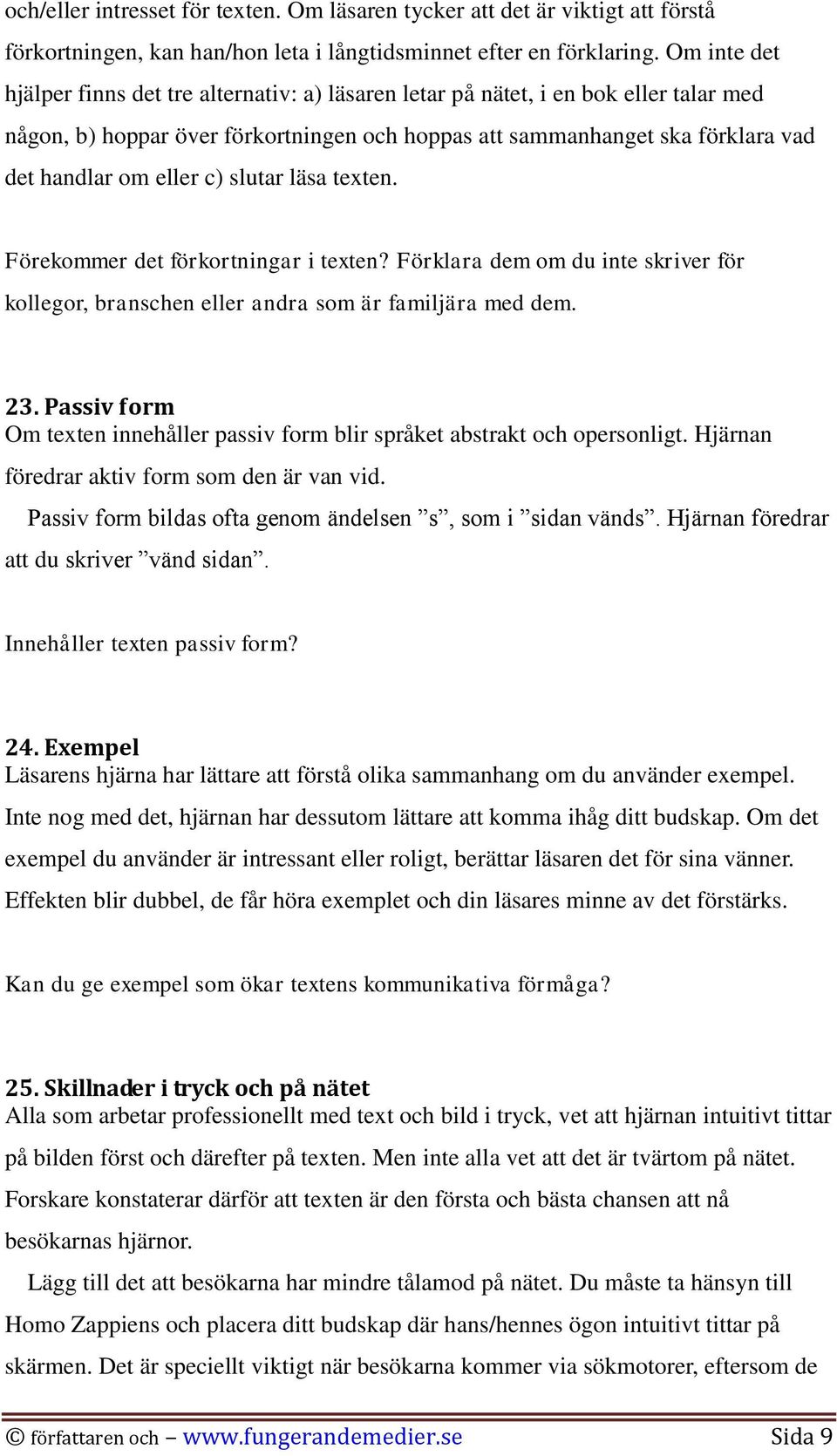 c) slutar läsa texten. Förekommer det förkortningar i texten? Förklara dem om du inte skriver för kollegor, branschen eller andra som är familjära med dem. 23.