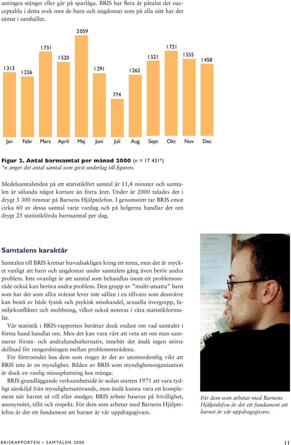 Medelsamtalstiden på ett statistikfört samtal är 11,4 minuter och samtalen är sålunda något kortare än förra året. Under år 2000 talades det i drygt 3 300 timmar på Barnens Hjälptelefon.