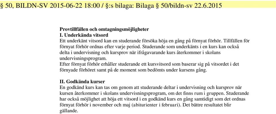 Studerande som underkänts i en kurs kan också delta i undervisning och kursprov när ifrågavarande kurs återkommer i skolans undervisningsprogram.