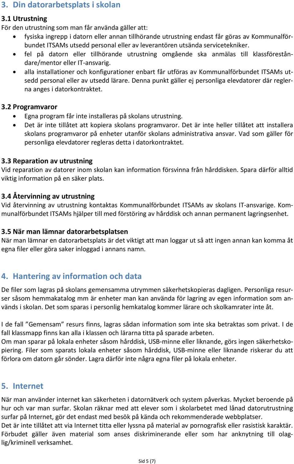 leverantören utsända servicetekniker. fel på datorn eller tillhörande utrustning omgående ska anmälas till klassföreståndare/mentor eller IT-ansvarig.