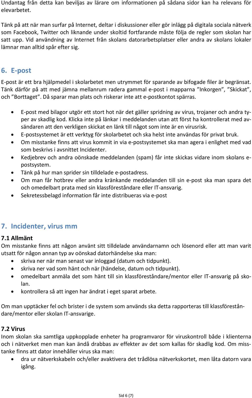 skolan har satt upp. Vid användning av Internet från skolans datorarbetsplatser eller andra av skolans lokaler lämnar man alltid spår efter sig. 6.