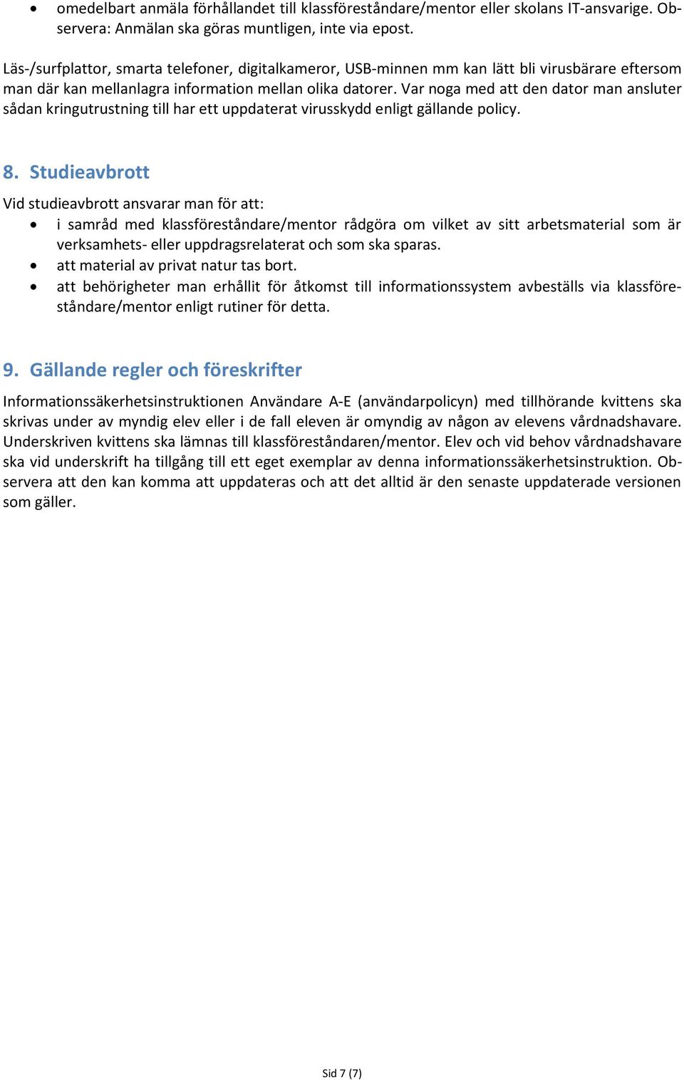 Var noga med att den dator man ansluter sådan kringutrustning till har ett uppdaterat virusskydd enligt gällande policy. 8.