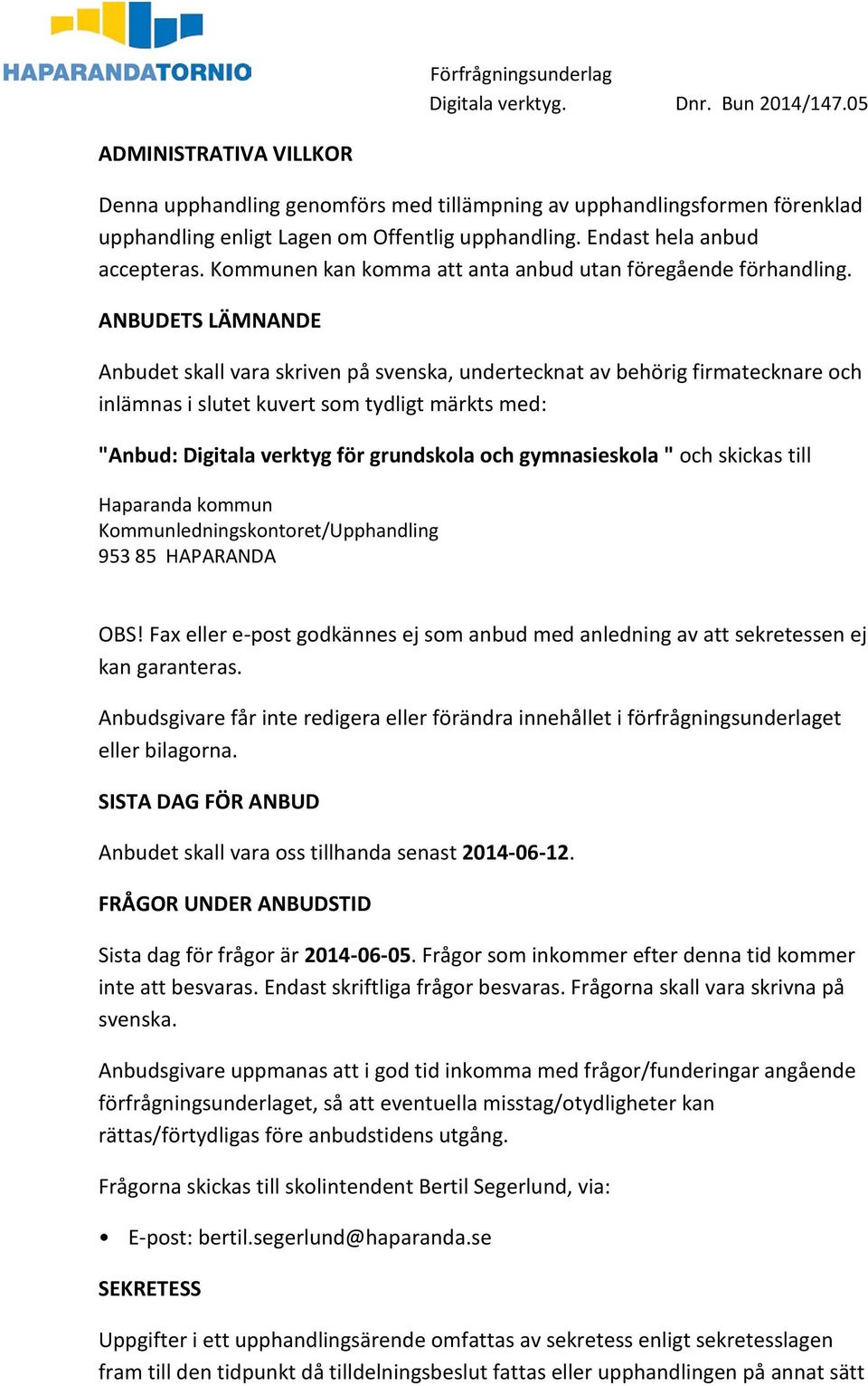 ANBUDETS LÄMNANDE Anbudet skall vara skriven på svenska, undertecknat av behörig firmatecknare och inlämnas i slutet kuvert som tydligt märkts med: "Anbud: Digitala verktyg för grundskola och