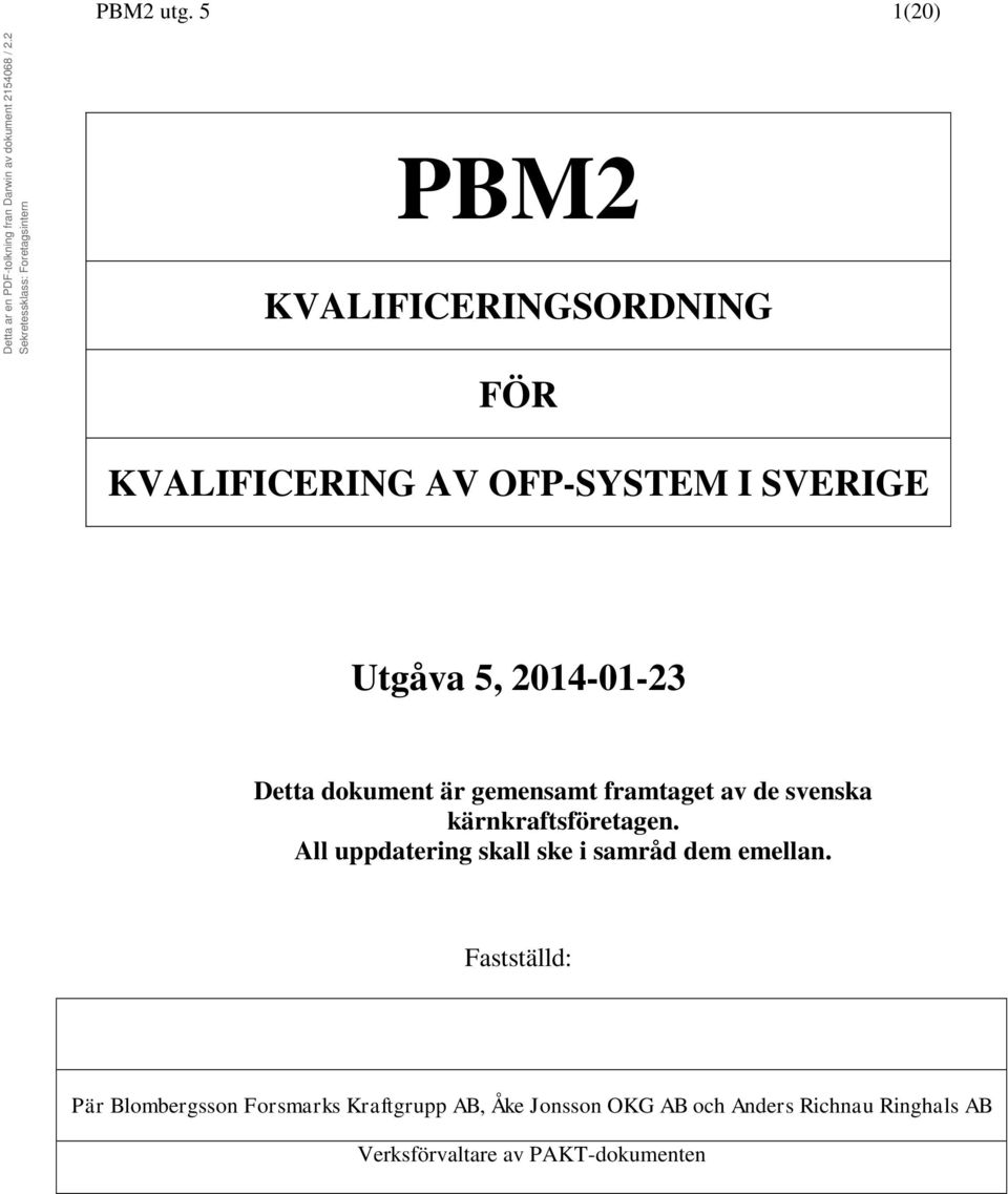 2014-01-23 Detta dokument är gemensamt framtaget av de svenska kärnkraftsföretagen.