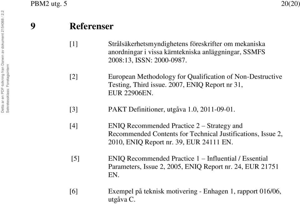[4] ENIQ Recommended Practice 2 Strategy and Recommended Contents for Technical Justifications, Issue 2, 2010, ENIQ Report nr. 39, EUR 24111 EN.