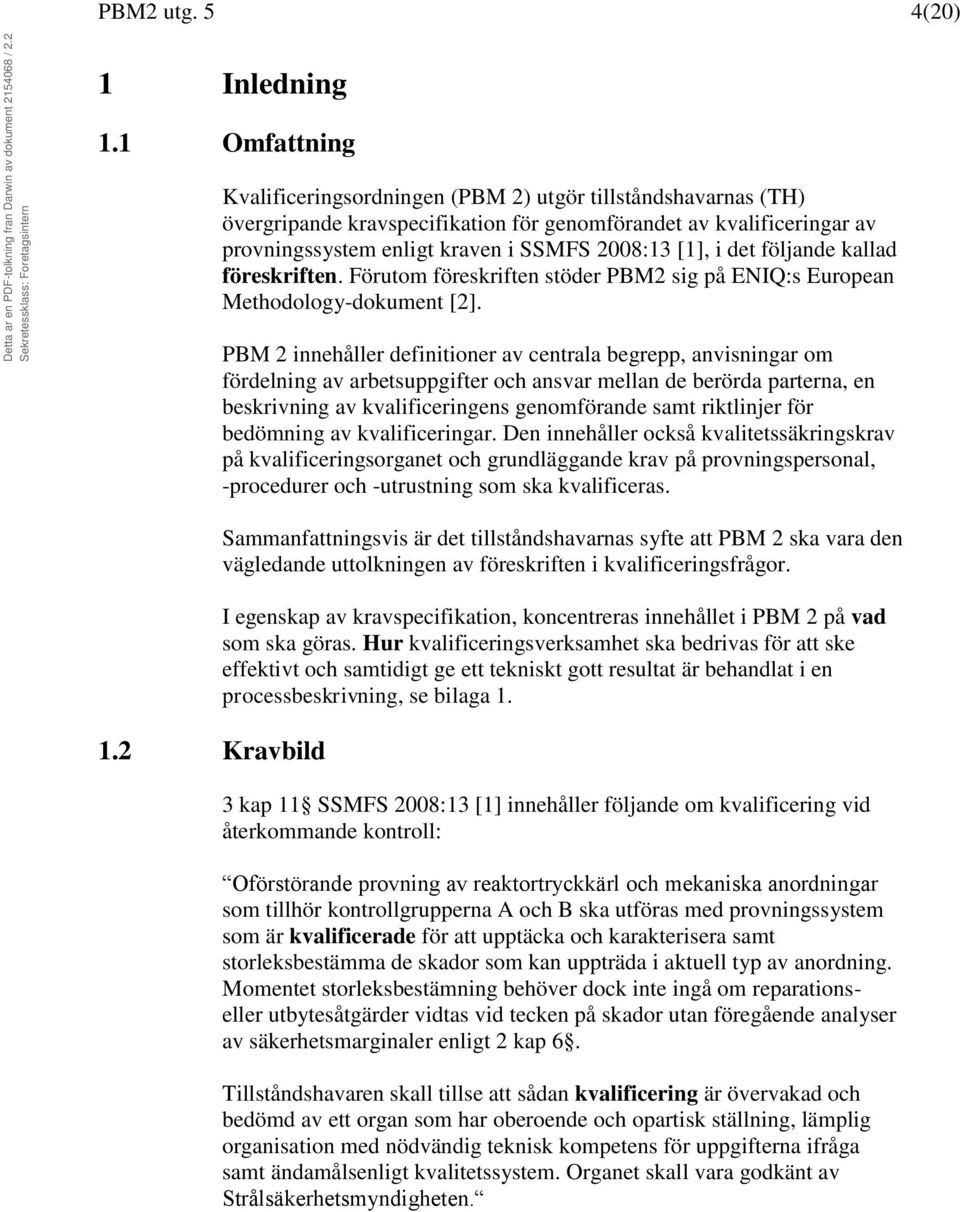 det följande kallad föreskriften. Förutom föreskriften stöder PBM2 sig på ENIQ:s European Methodology-dokument [2].