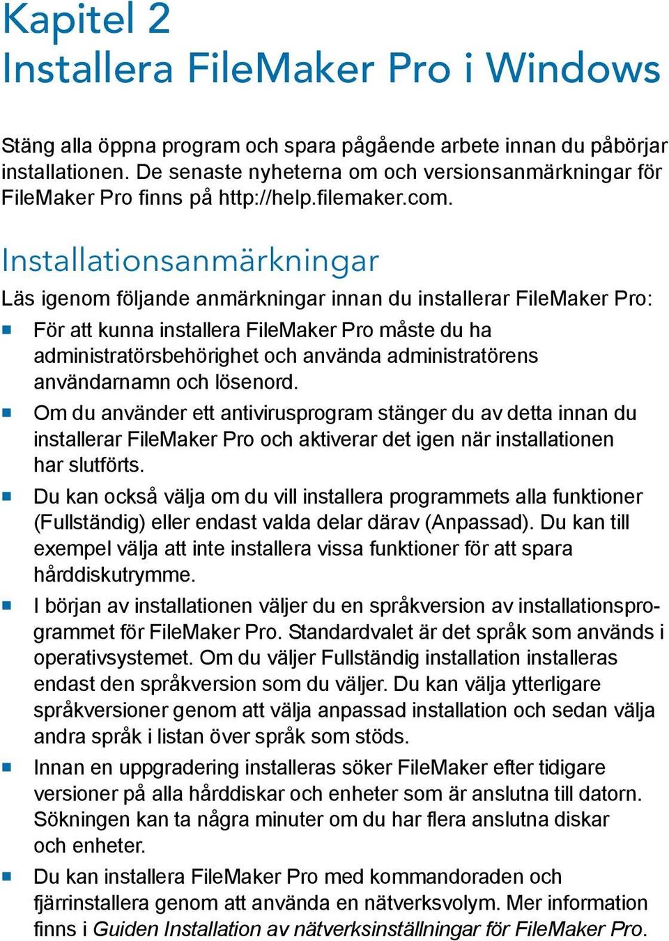 Installationsanmärkningar Läs igenom följande anmärkningar innan du installerar FileMaker Pro: 1 För att kunna installera FileMaker Pro måste du ha administratörsbehörighet och använda