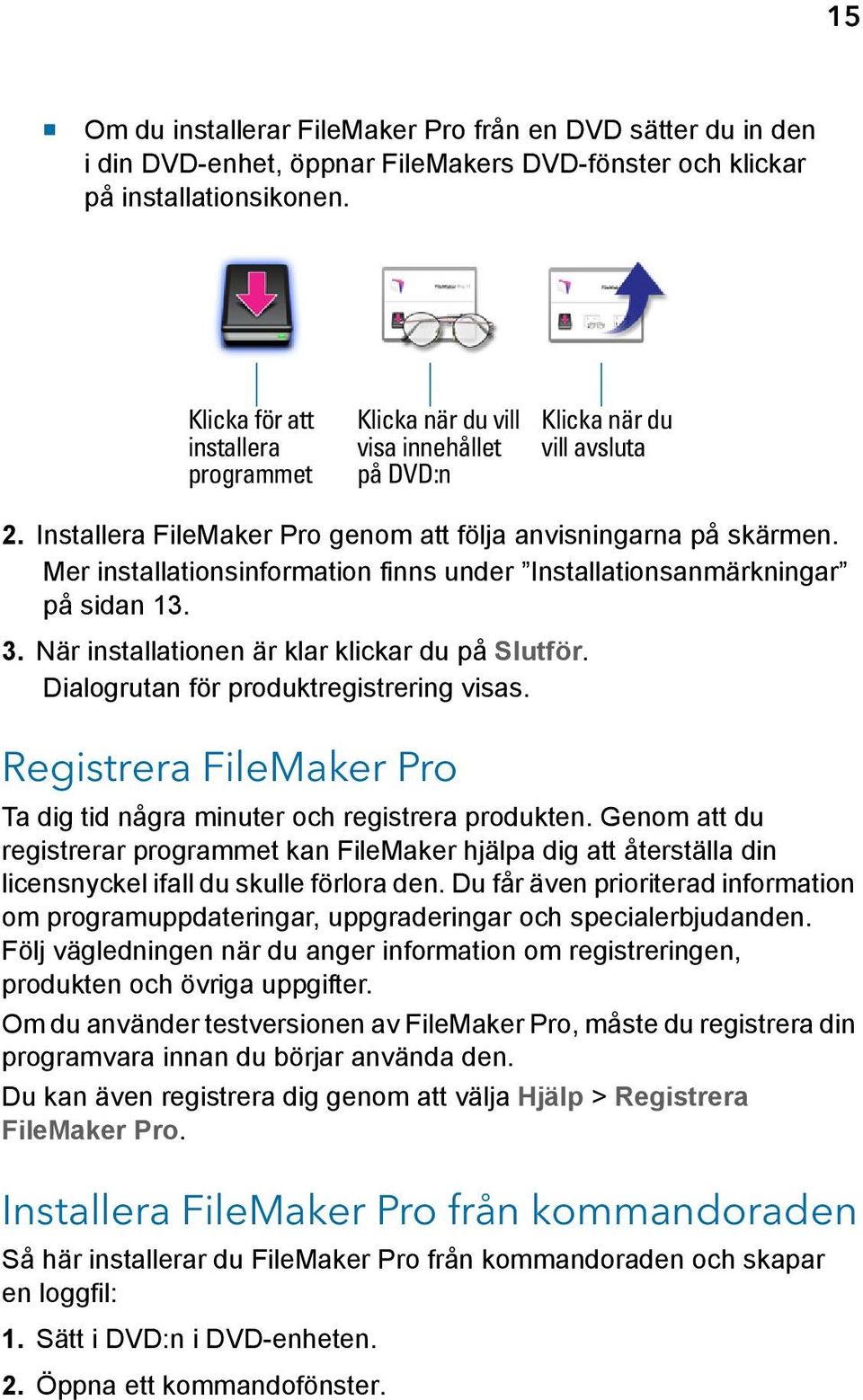 Mer installationsinformation finns under Installationsanmärkningar på sidan 13. 3. När installationen är klar klickar du på Slutför. Dialogrutan för produktregistrering visas.
