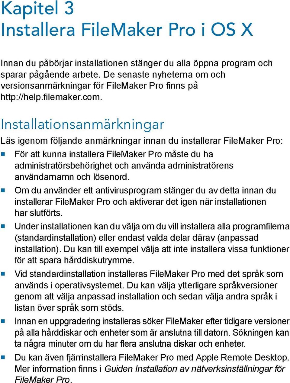 Installationsanmärkningar Läs igenom följande anmärkningar innan du installerar FileMaker Pro: 1 För att kunna installera FileMaker Pro måste du ha administratörsbehörighet och använda