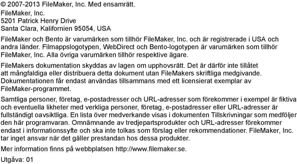 FileMakers dokumentation skyddas av lagen om upphovsrätt. Det är därför inte tillåtet att mångfaldiga eller distribuera detta dokument utan FileMakers skriftliga medgivande.