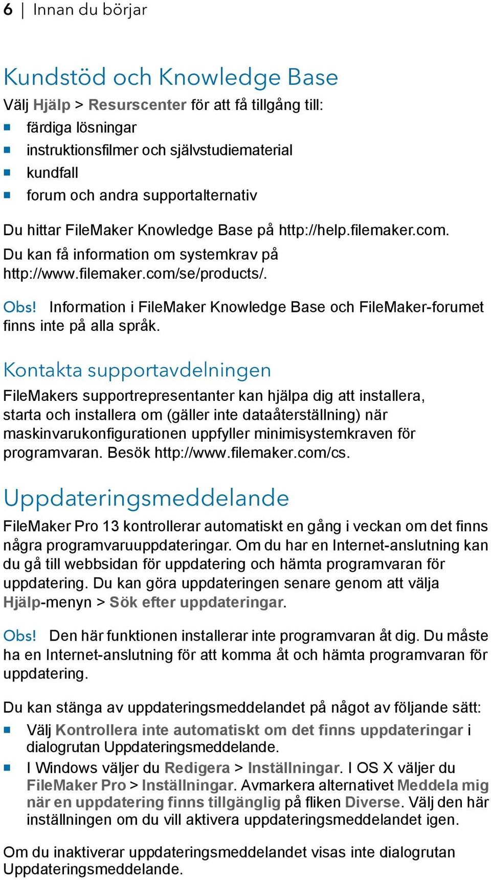 Information i FileMaker Knowledge Base och FileMaker-forumet finns inte på alla språk.