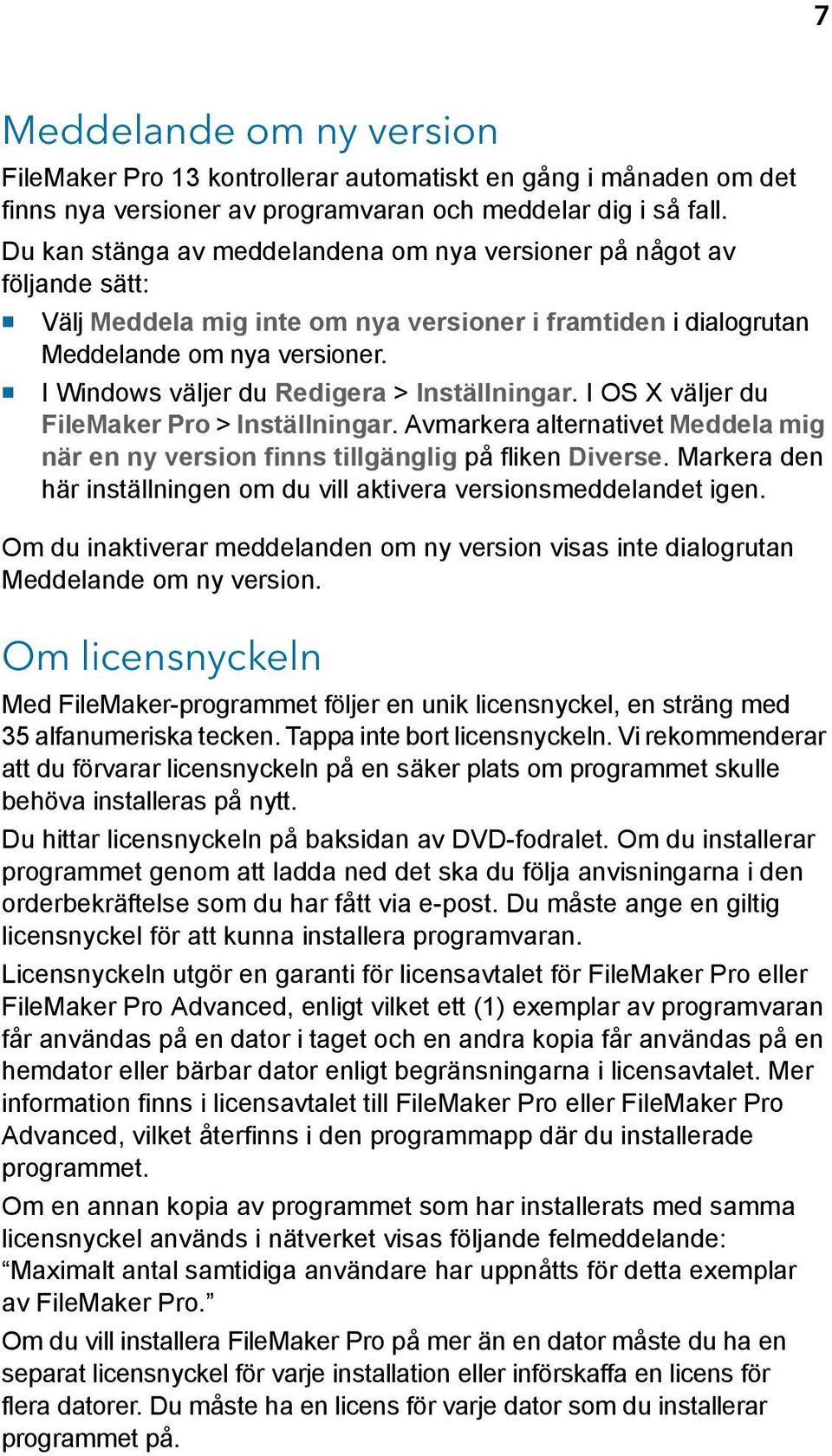 1 I Windows väljer du Redigera > Inställningar. I OS X väljer du FileMaker Pro > Inställningar. Avmarkera alternativet Meddela mig när en ny version finns tillgänglig på fliken Diverse.