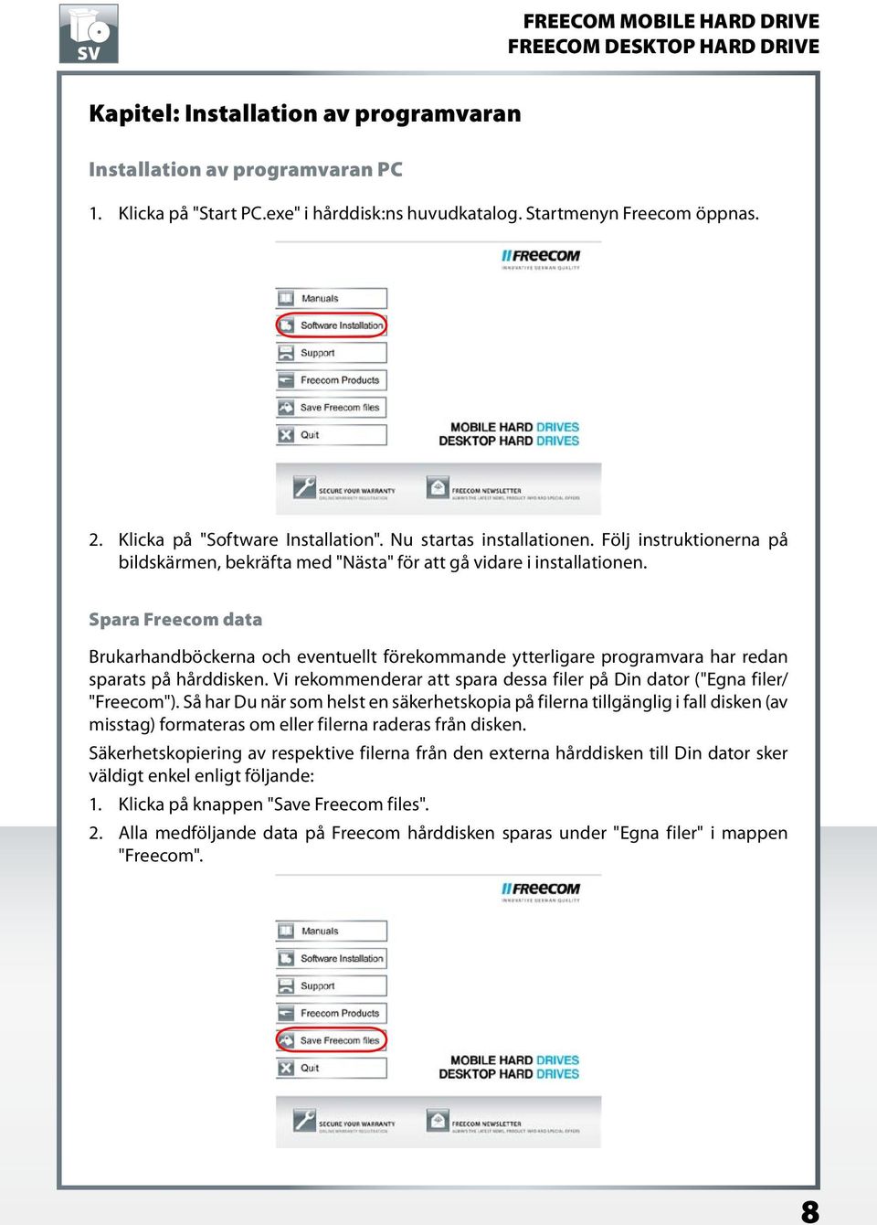 Spara Freecom data Brukarhandböckerna och eventuellt förekommande ytterligare programvara har redan sparats på hårddisken. Vi rekommenderar att spara dessa filer på Din dator ("Egna filer/ "Freecom").