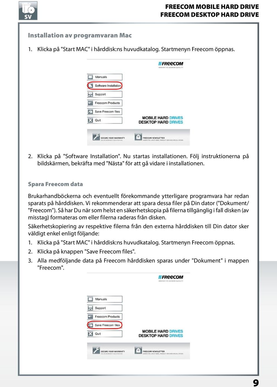 Spara Freecom data Brukarhandböckerna och eventuellt förekommande ytterligare programvara har redan sparats på hårddisken. Vi rekommenderar att spara dessa filer på Din dator ("Dokument/ "Freecom").