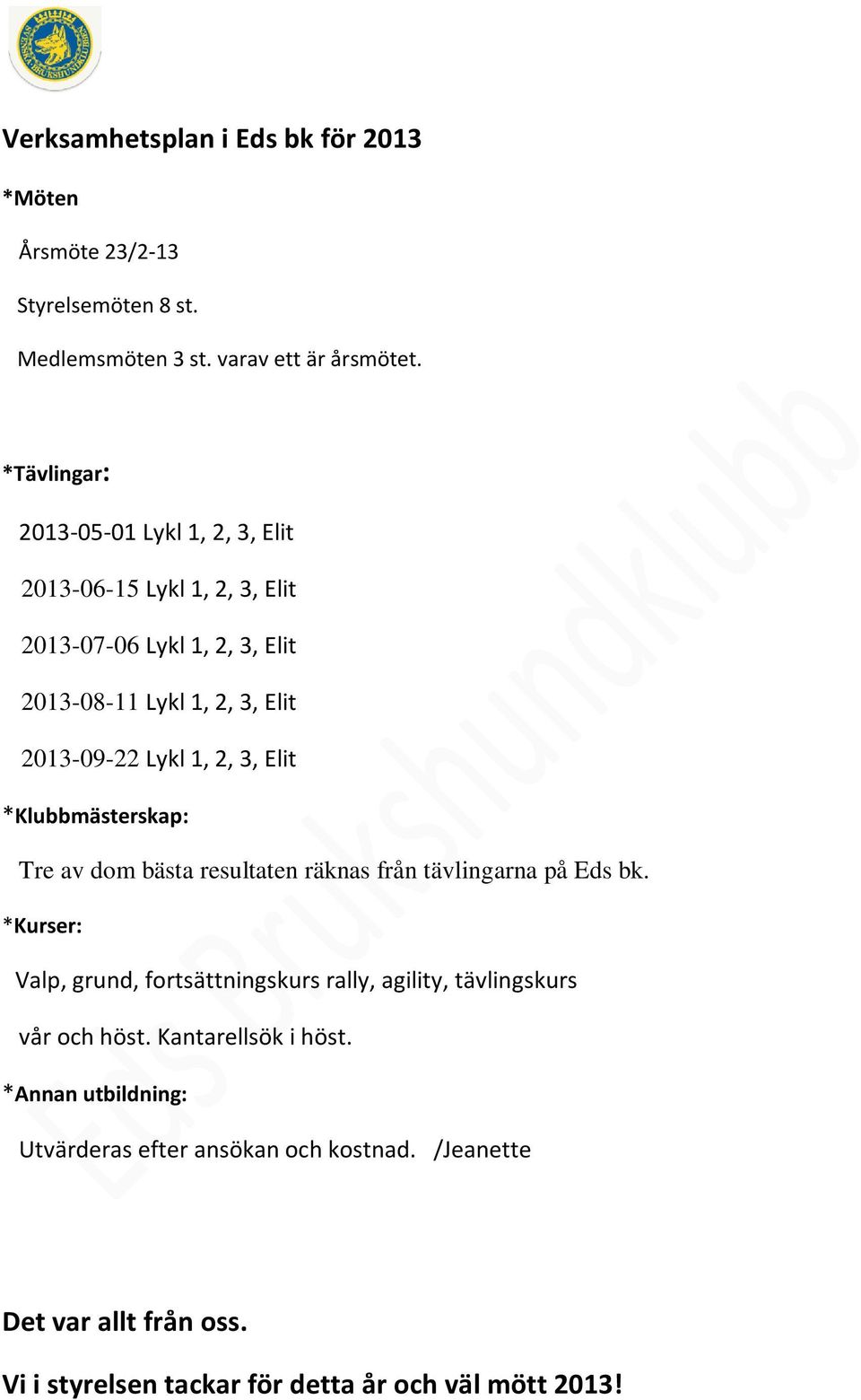 2, 3, Elit *Klubbmästerskap: Tre av dom bästa resultaten räknas från tävlingarna på Eds bk.