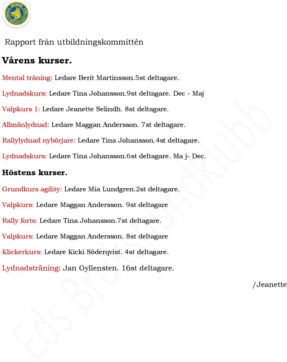 Lydnadskurs: Ledare Tina Johansson.6st deltagare. Ma j- Dec. Höstens kurser. Grundkurs agility: Ledare Mia Lundgren.2st deltagare. Valpkurs: Ledare Maggan Andersson.