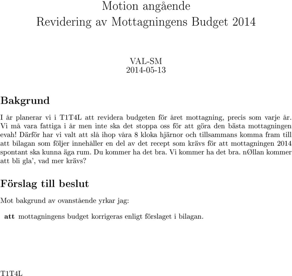 Därför har vi valt att slå ihop våra 8 kloka hjärnor och tillsammans komma fram till att bilagan som följer innehåller en del av det recept som krävs för att mottagningen