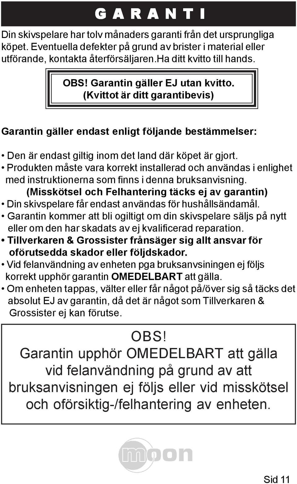 (Kvittot är ditt garantibevis) Garantin gäller endast enligt följande bestämmelser: Den är endast giltig inom det land där köpet är gjort.