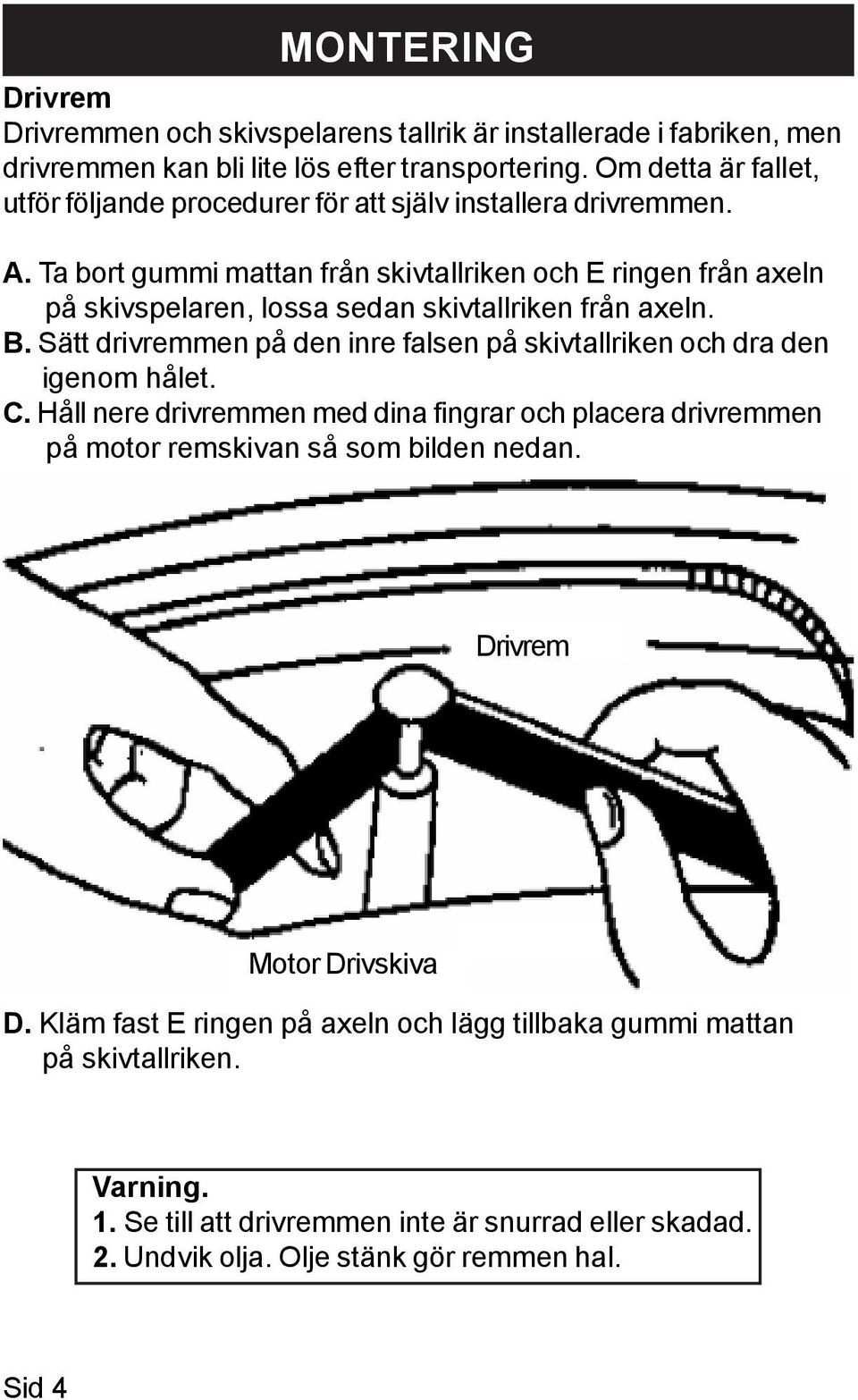 Ta bort gummi mattan från skivtallriken och E ringen från axeln på skivspelaren, lossa sedan skivtallriken från axeln. B.