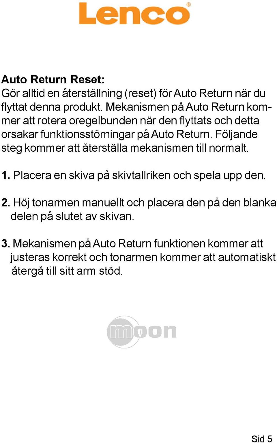 Följande steg kommer att återställa mekanismen till normalt. 1. Placera en skiva på skivtallriken och spela upp den. 2.