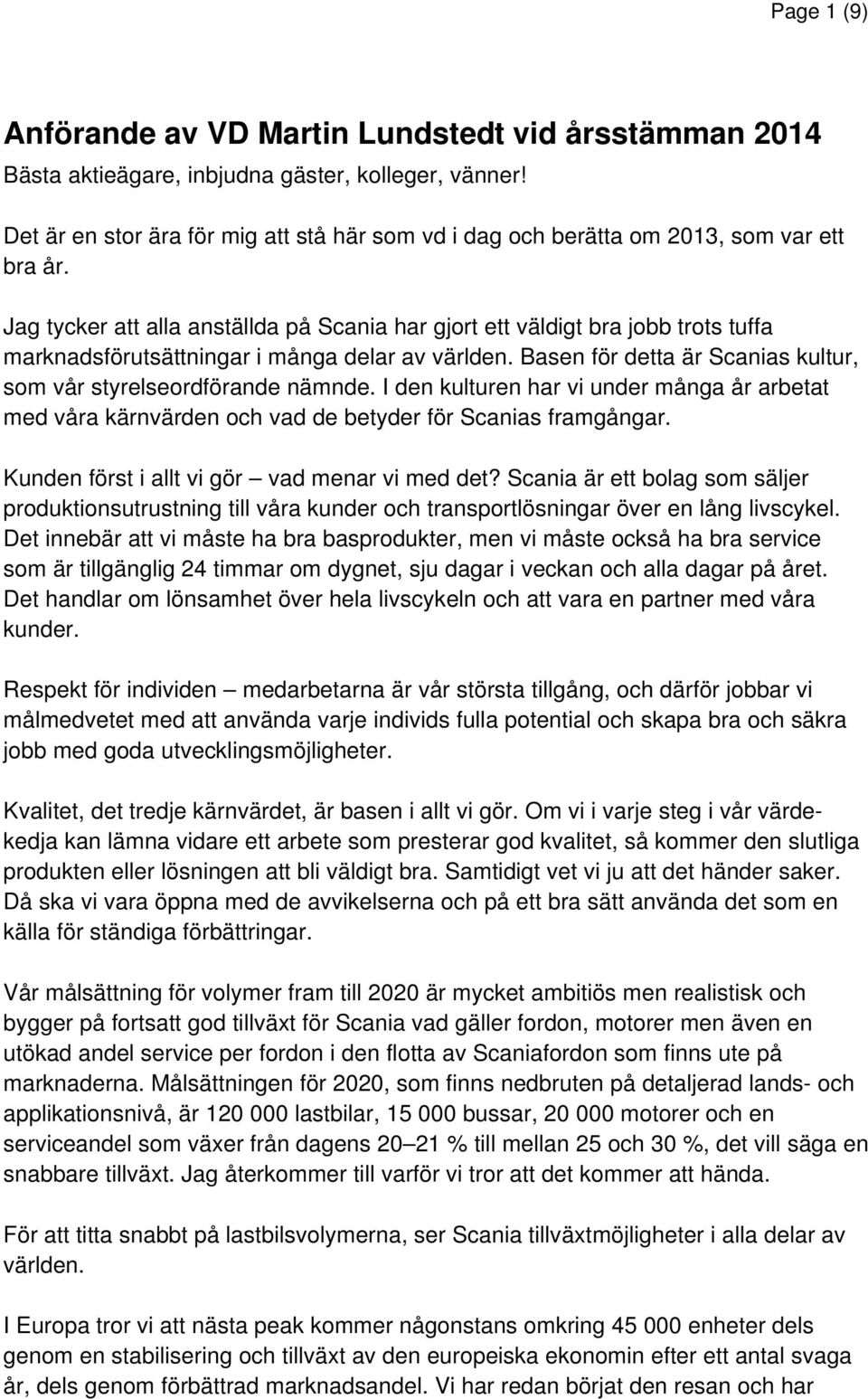 Jag tycker att alla anställda på Scania har gjort ett väldigt bra jobb trots tuffa marknadsförutsättningar i många delar av världen.