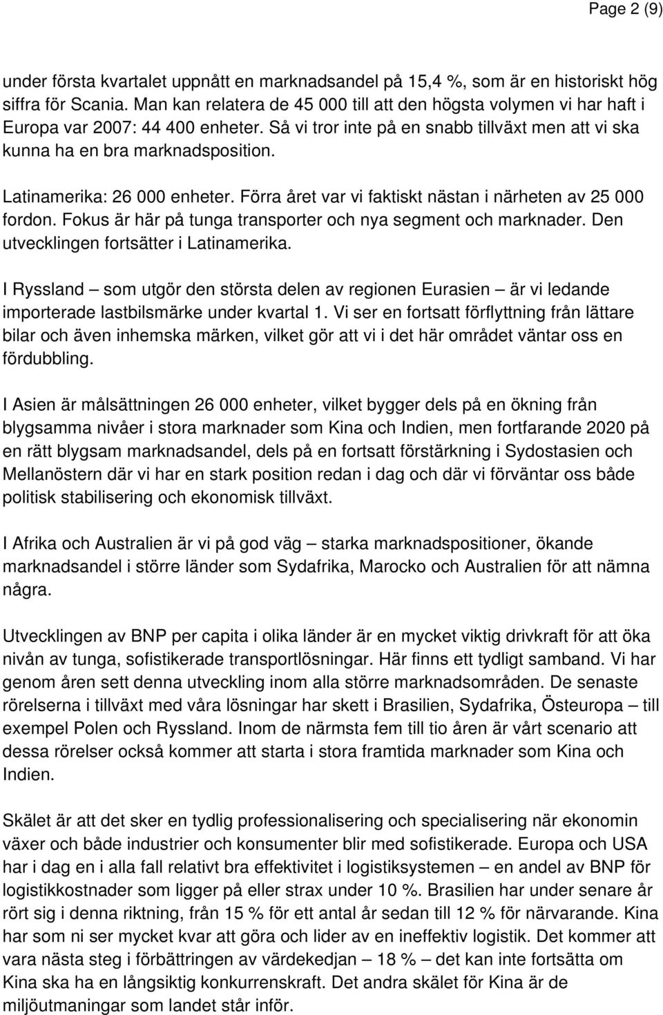 Latinamerika: 26 000 enheter. Förra året var vi faktiskt nästan i närheten av 25 000 fordon. Fokus är här på tunga transporter och nya segment och marknader.