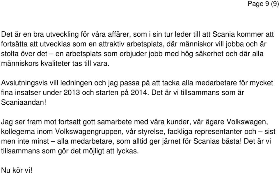 Avslutningsvis vill ledningen och jag passa på att tacka alla medarbetare för mycket fina insatser under 2013 och starten på 2014. Det är vi tillsammans som är Scaniaandan!