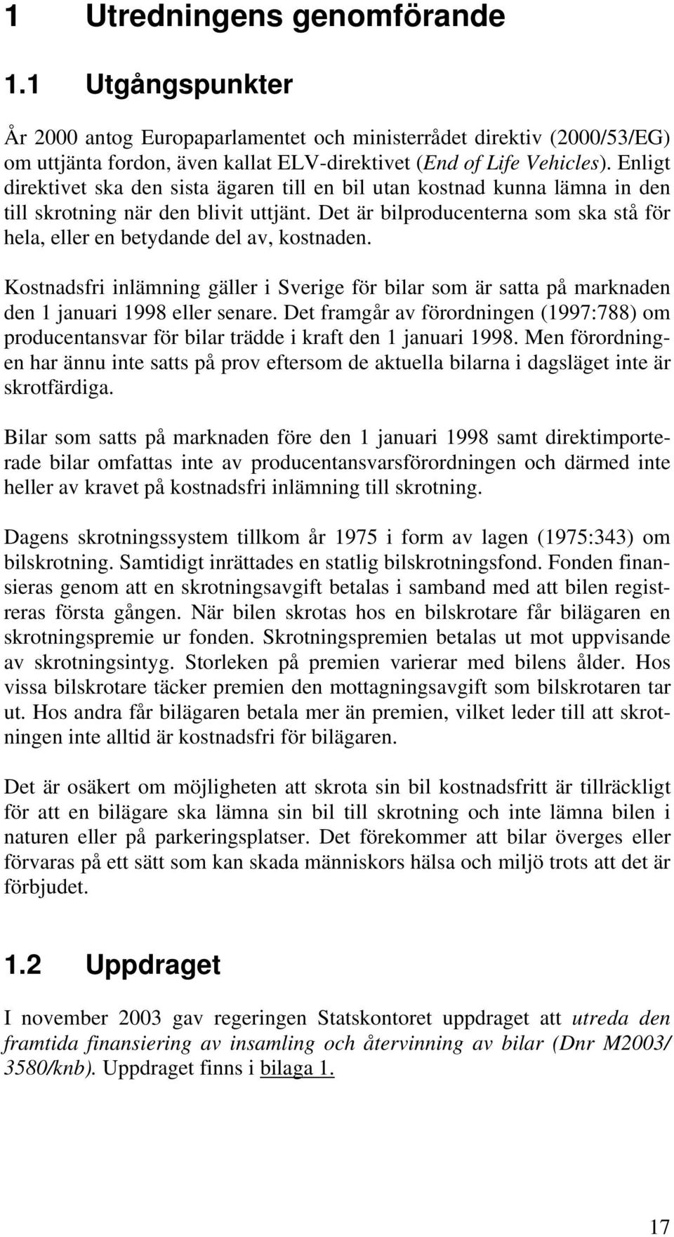 Det är bilproducenterna som ska stå för hela, eller en betydande del av, kostnaden. Kostnadsfri inlämning gäller i Sverige för bilar som är satta på marknaden den 1 januari 1998 eller senare.