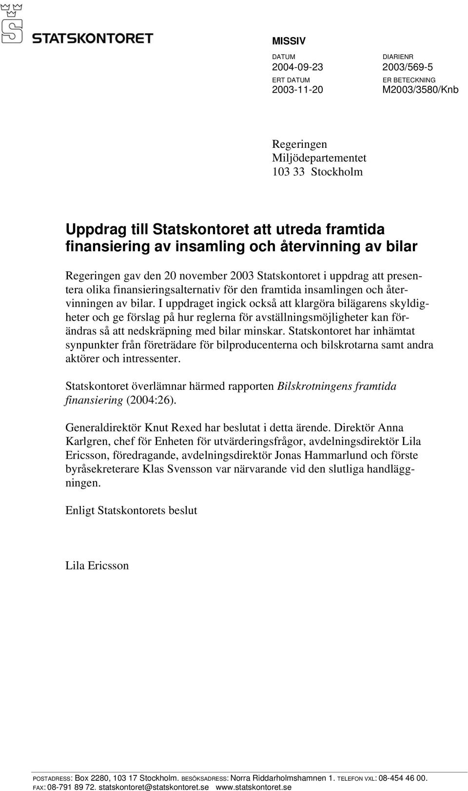 återvinningen av bilar. I uppdraget ingick också att klargöra bilägarens skyldigheter och ge förslag på hur reglerna för avställningsmöjligheter kan förändras så att nedskräpning med bilar minskar.