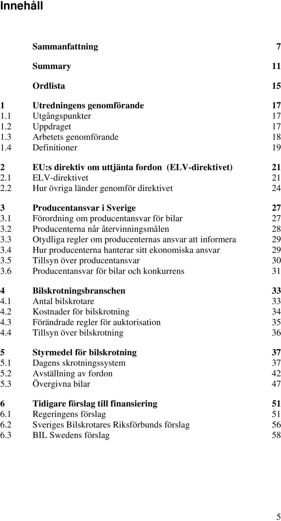 1 Förordning om producentansvar för bilar 27 3.2 Producenterna når återvinningsmålen 28 3.3 Otydliga regler om producenternas ansvar att informera 29 3.