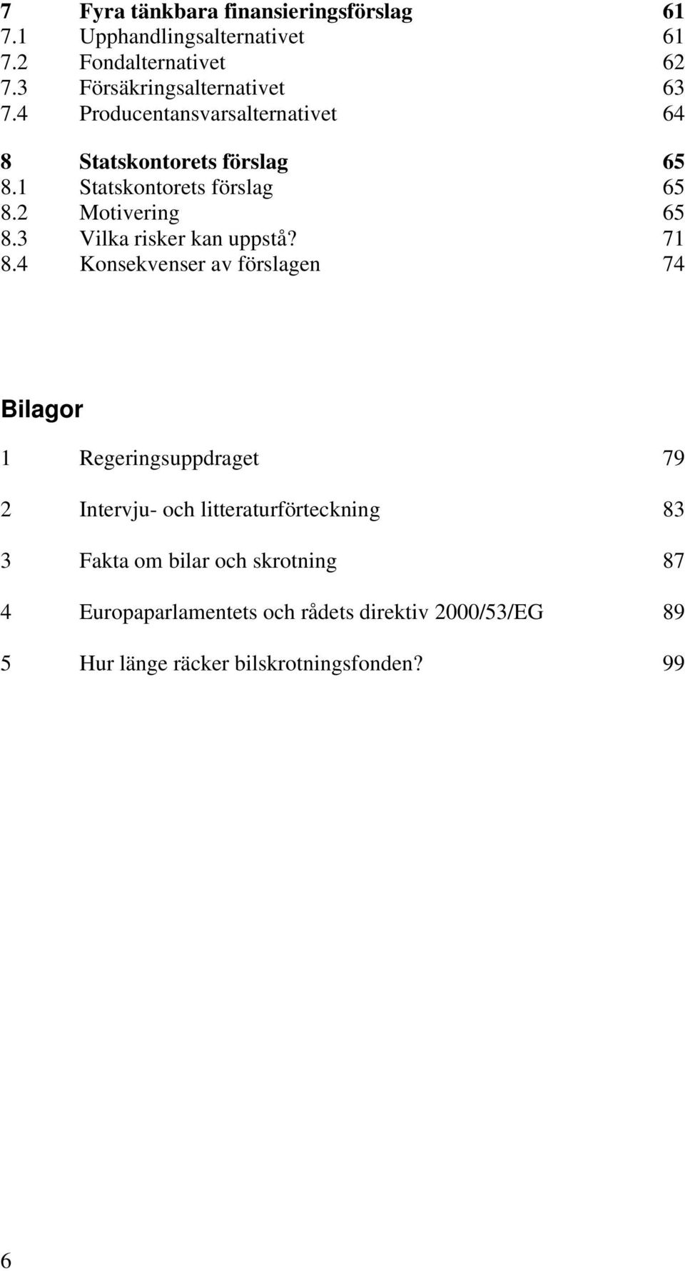 2 Motivering 65 8.3 Vilka risker kan uppstå? 71 8.