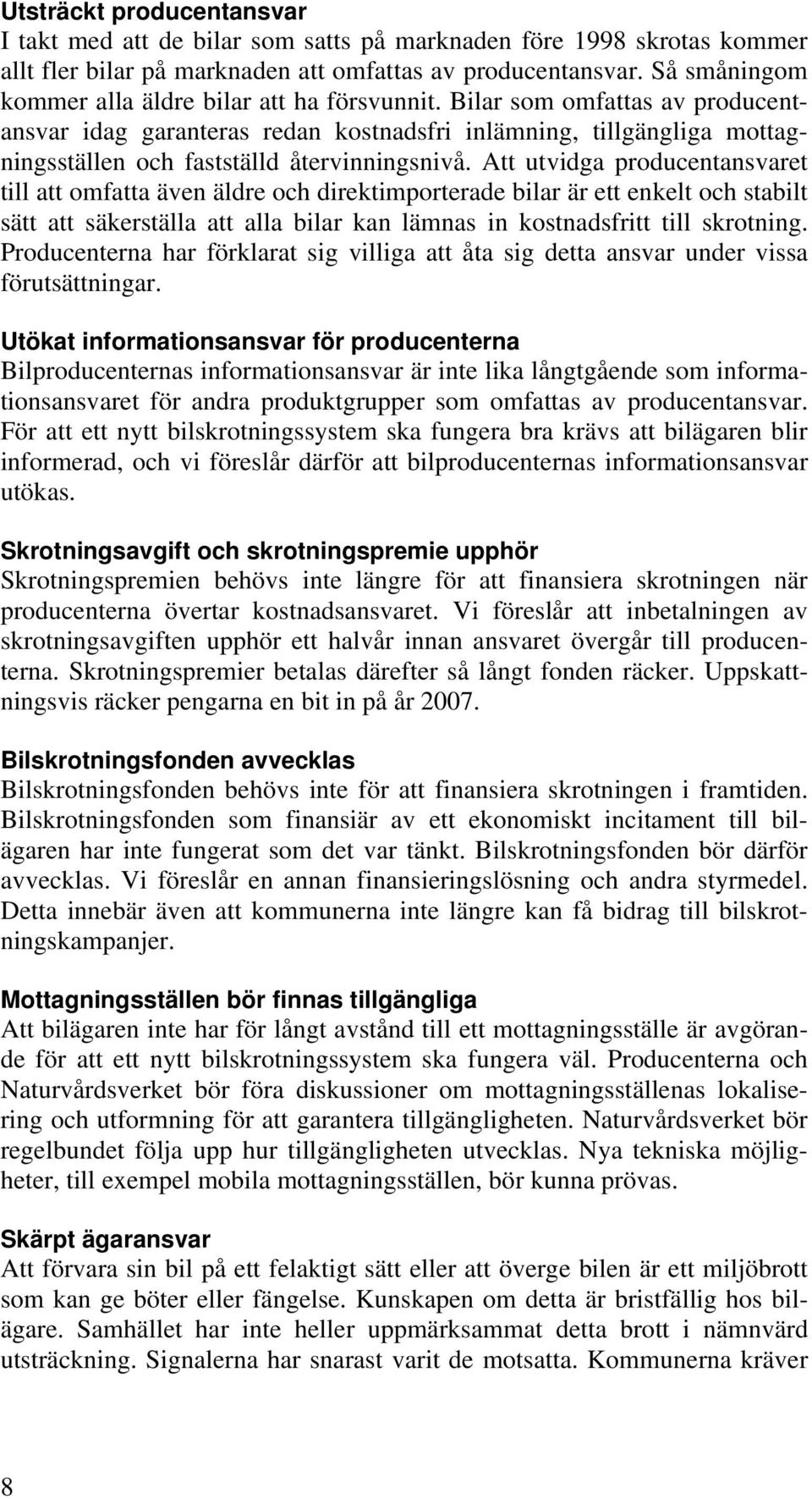 Bilar som omfattas av producentansvar idag garanteras redan kostnadsfri inlämning, tillgängliga mottagningsställen och fastställd återvinningsnivå.