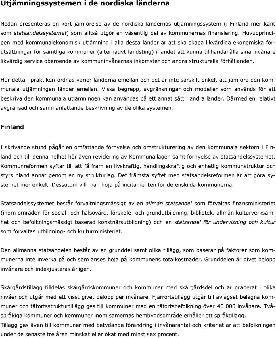 Huvudprincipen med kommunalekonomisk utjämning i alla dessa länder är att ska skapa likvärdiga ekonomiska förutsättningar för samtliga kommuner (alternativt landsting) i landet att kunna