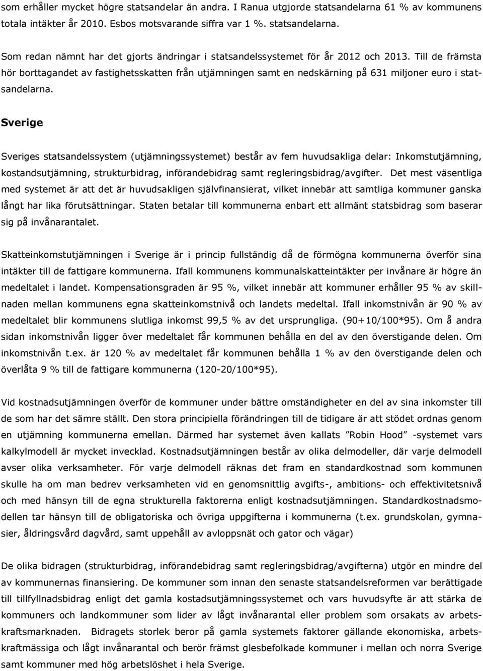 Sverige Sveriges statsandelssystem (utjämningssystemet) består av fem huvudsakliga delar: Inkomstutjämning, kostandsutjämning, strukturbidrag, införandebidrag samt regleringsbidrag/avgifter.