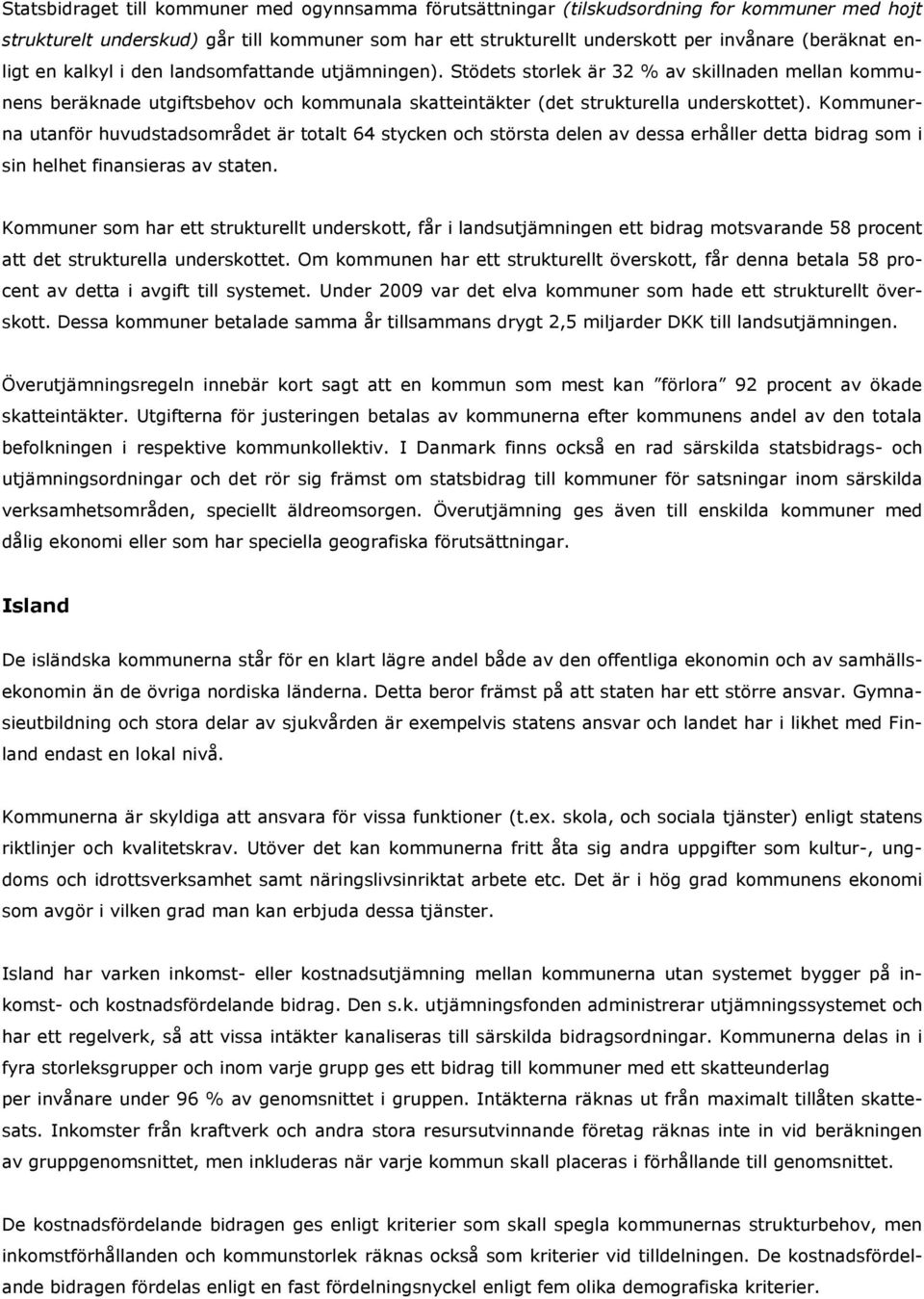 Kommunerna utanför huvudstadsområdet är totalt 64 stycken och största delen av dessa erhåller detta bidrag som i sin helhet finansieras av staten.