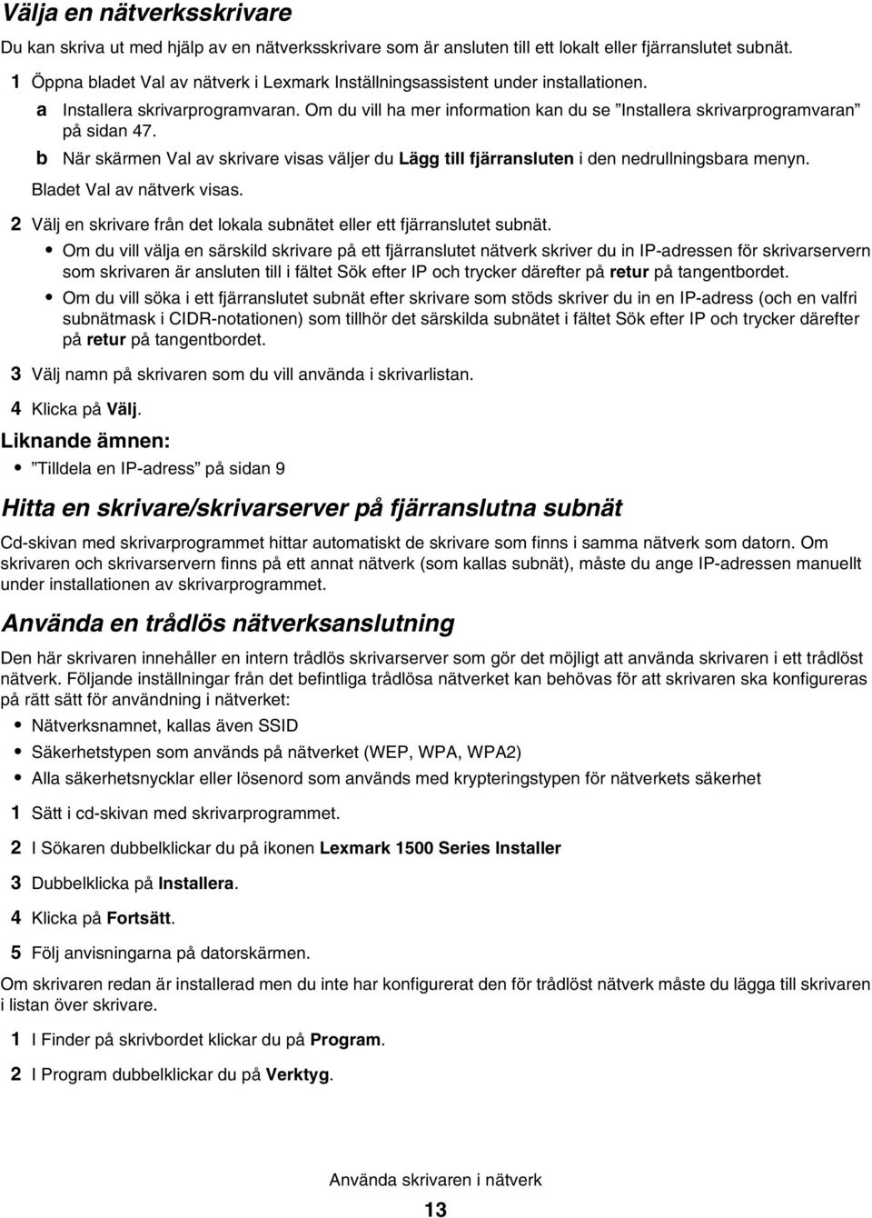 Om du vill ha mer information kan du se Installera skrivarprogramvaran på sidan 47. b När skärmen Val av skrivare visas väljer du Lägg till fjärransluten i den nedrullningsbara menyn.