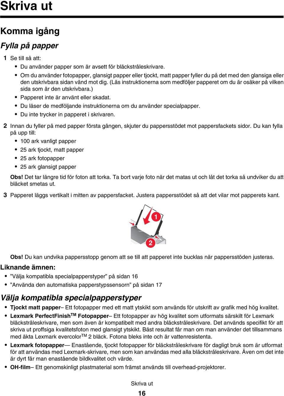 (Läs instruktionerna som medföljer papperet om du är osäker på vilken sida som är den utskrivbara.) Papperet inte är använt eller skadat.