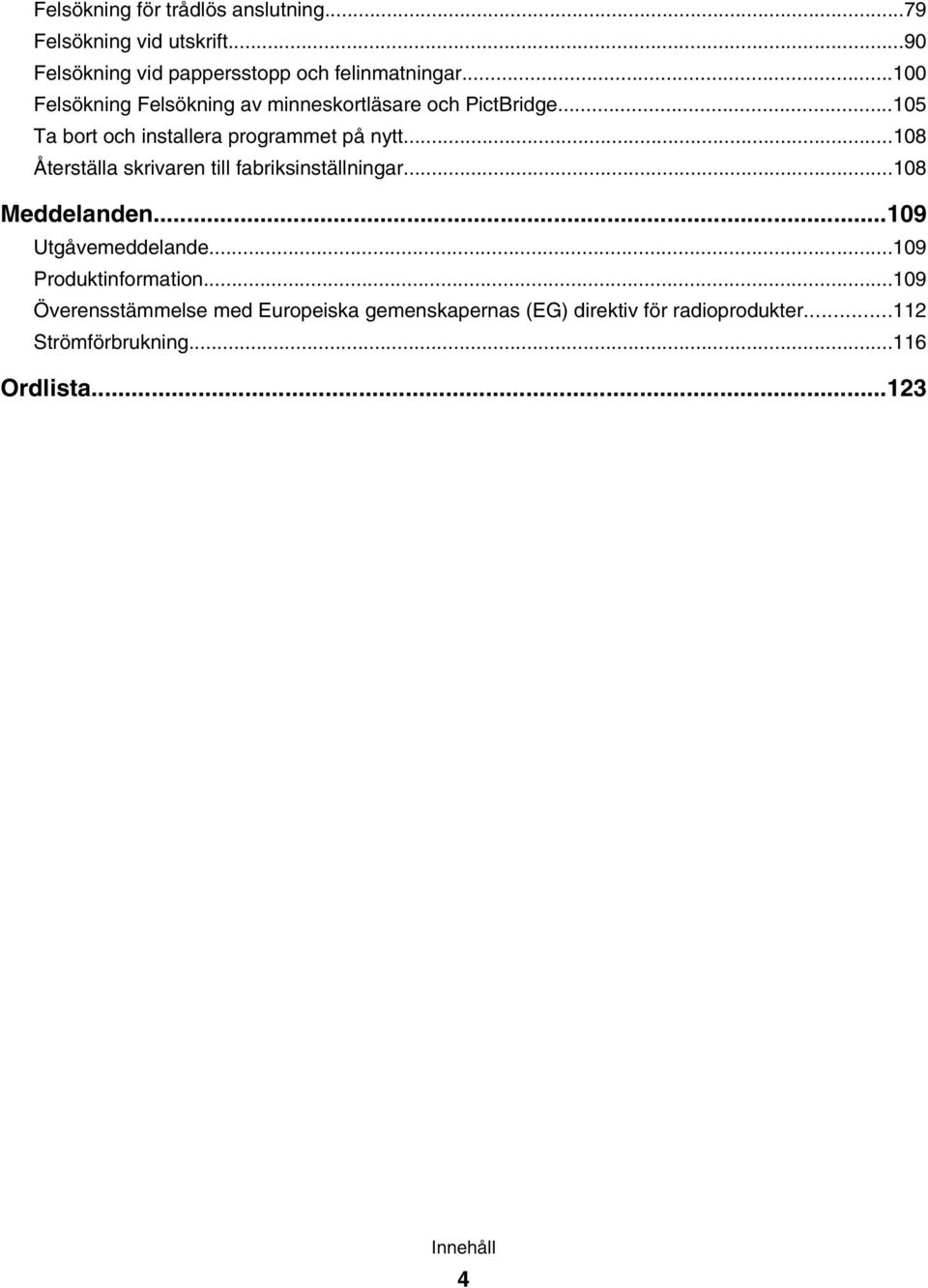 ..108 Återställa skrivaren till fabriksinställningar...108 Meddelanden...109 Utgåvemeddelande...109 Produktinformation.