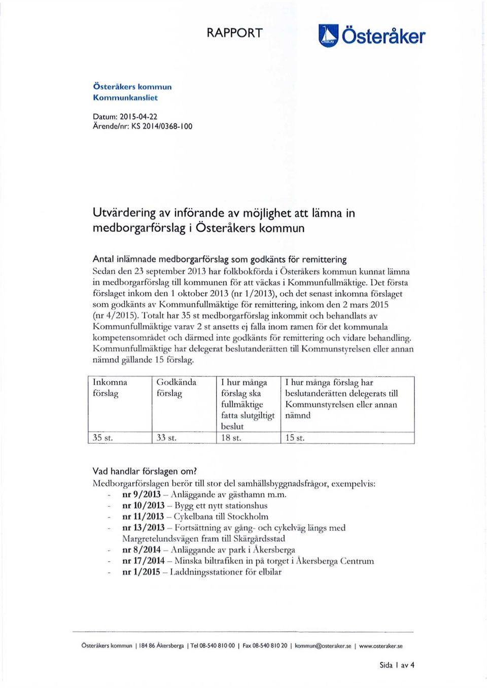 Det första förslaget inkom den 1 oktober 2013 (nr 1/2013), och det senast inkomna förslaget som godkänts av Kommunfullmäktige för remittering, inkom den 2 mars 2015 (nr 4/2015).