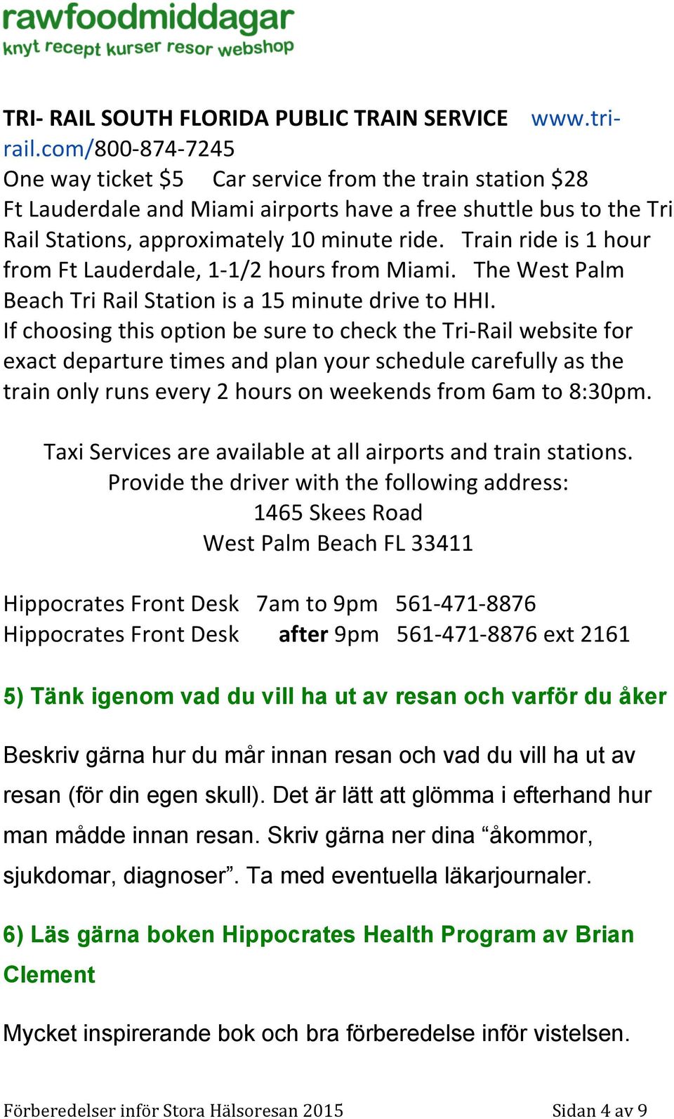 Train ride is 1 hour from Ft Lauderdale, 1-1/2 hours from Miami. The West Palm Beach Tri Rail Station is a 15 minute drive to HHI.