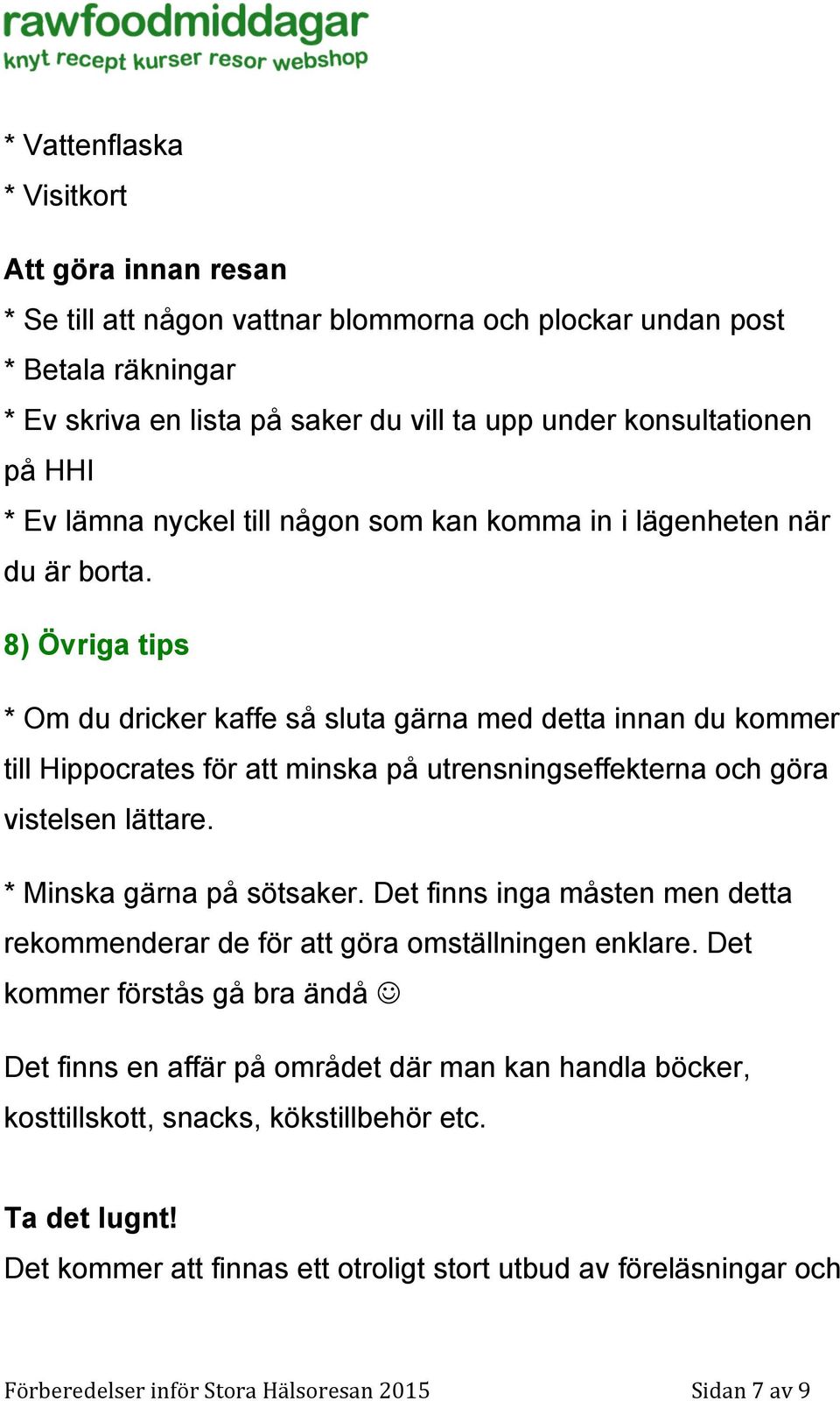 8) Övriga tips * Om du dricker kaffe så sluta gärna med detta innan du kommer till Hippocrates för att minska på utrensningseffekterna och göra vistelsen lättare. * Minska gärna på sötsaker.