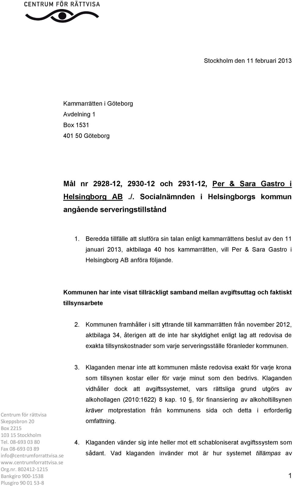 Beredda tillfälle att slutföra sin talan enligt kammarrättens beslut av den 11 januari 2013, aktbilaga 40 hos kammarrätten, vill Per & Sara Gastro i Helsingborg AB anföra följande.