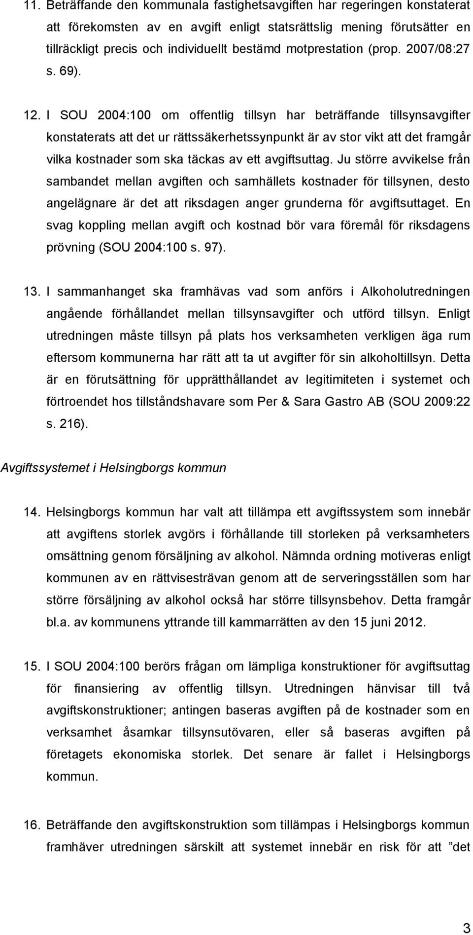 I SOU 2004:100 om offentlig tillsyn har beträffande tillsynsavgifter konstaterats att det ur rättssäkerhetssynpunkt är av stor vikt att det framgår vilka kostnader som ska täckas av ett avgiftsuttag.