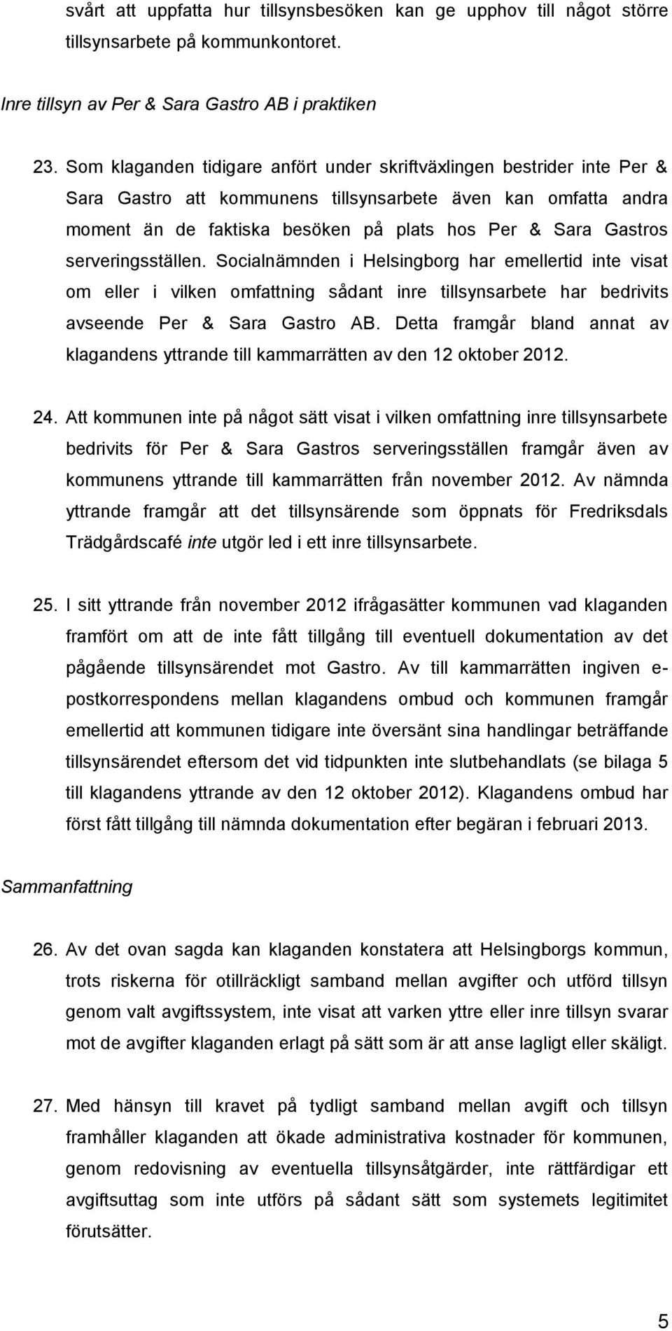 serveringsställen. Socialnämnden i Helsingborg har emellertid inte visat om eller i vilken omfattning sådant inre tillsynsarbete har bedrivits avseende Per & Sara Gastro AB.