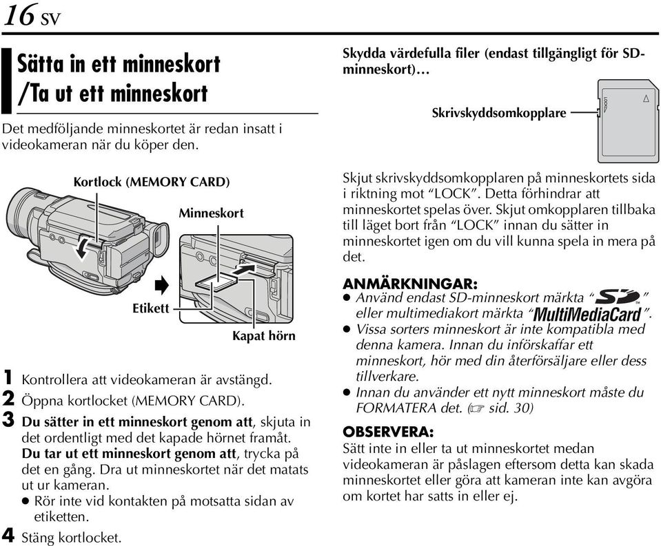 3 Du sätter in ett minneskort genom att, skjuta in det ordentligt med det kapade hörnet framåt. Du tar ut ett minneskort genom att, trycka på det en gång.