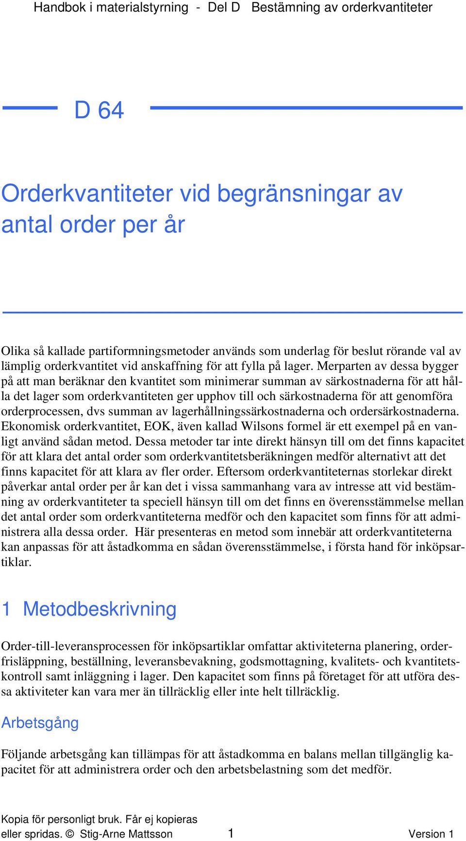 Merparte av dessa bygger på att ma beräkar de kvattet som mmerar summa av särkostadera för att hålla det lager som orderkvattete ger upphov tll och särkostadera för att geomföra orderprocesse, dvs