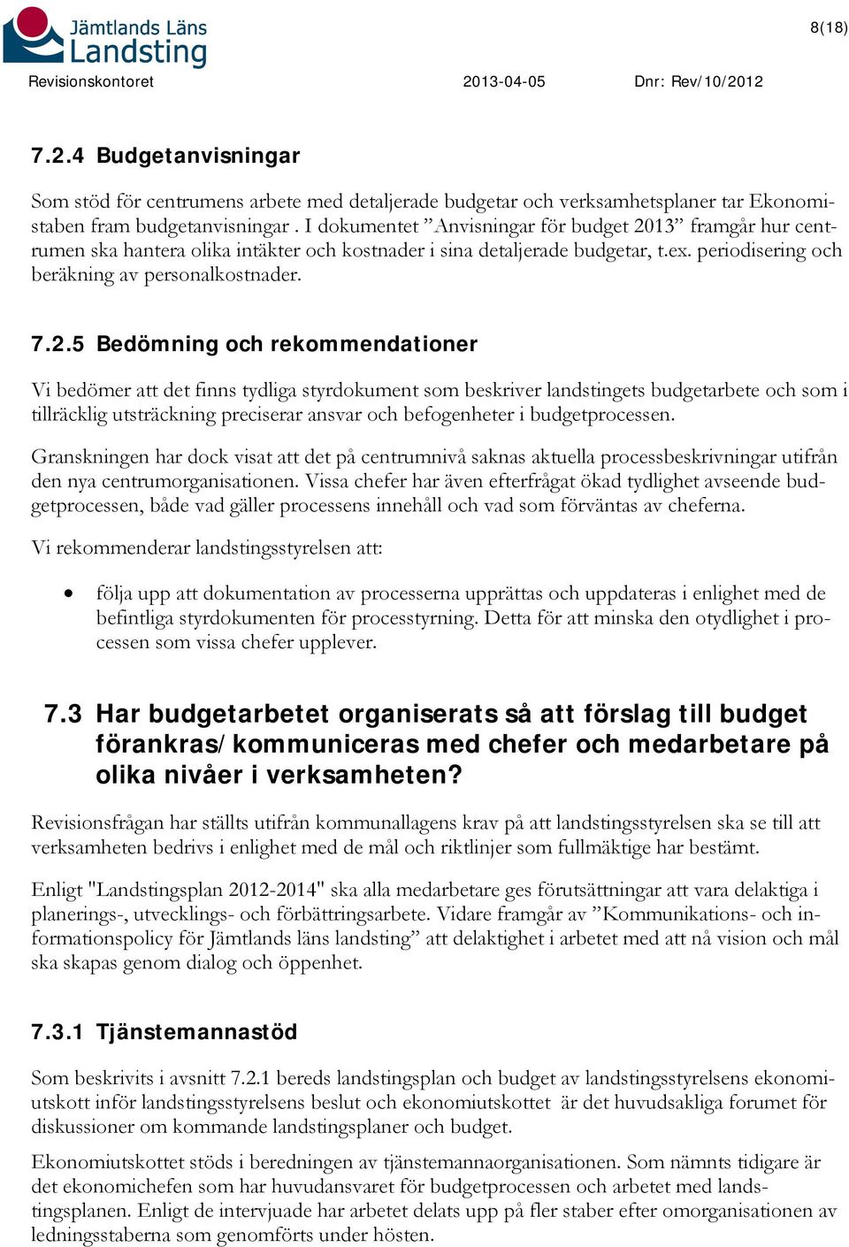 13 framgår hur centrumen ska hantera olika intäkter och kostnader i sina detaljerade budgetar, t.ex. periodisering och beräkning av personalkostnader. 7.2.