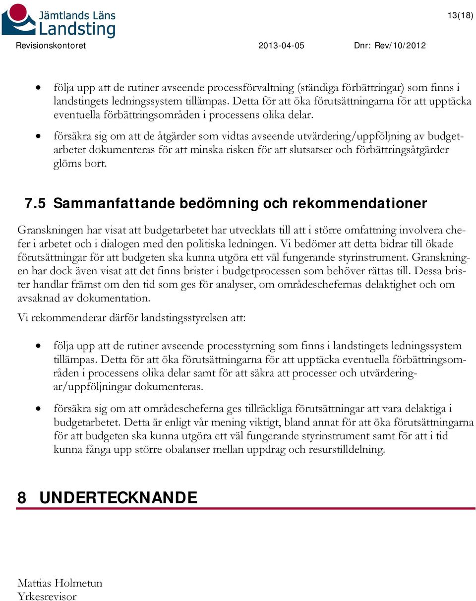 försäkra sig om att de åtgärder som vidtas avseende utvärdering/uppföljning av budgetarbetet dokumenteras för att minska risken för att slutsatser och förbättringsåtgärder glöms bort. 7.